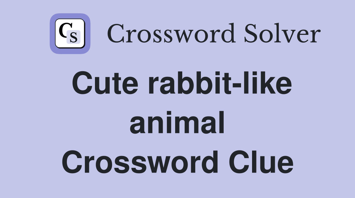 Cute rabbitlike animal Crossword Clue Answers Crossword Solver